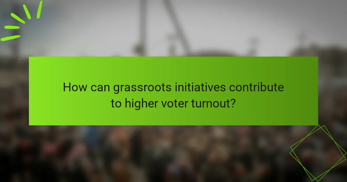 How can grassroots initiatives contribute to higher voter turnout?