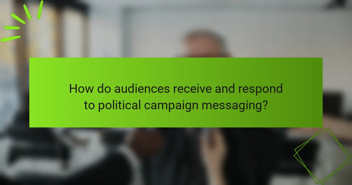 How do audiences receive and respond to political campaign messaging?