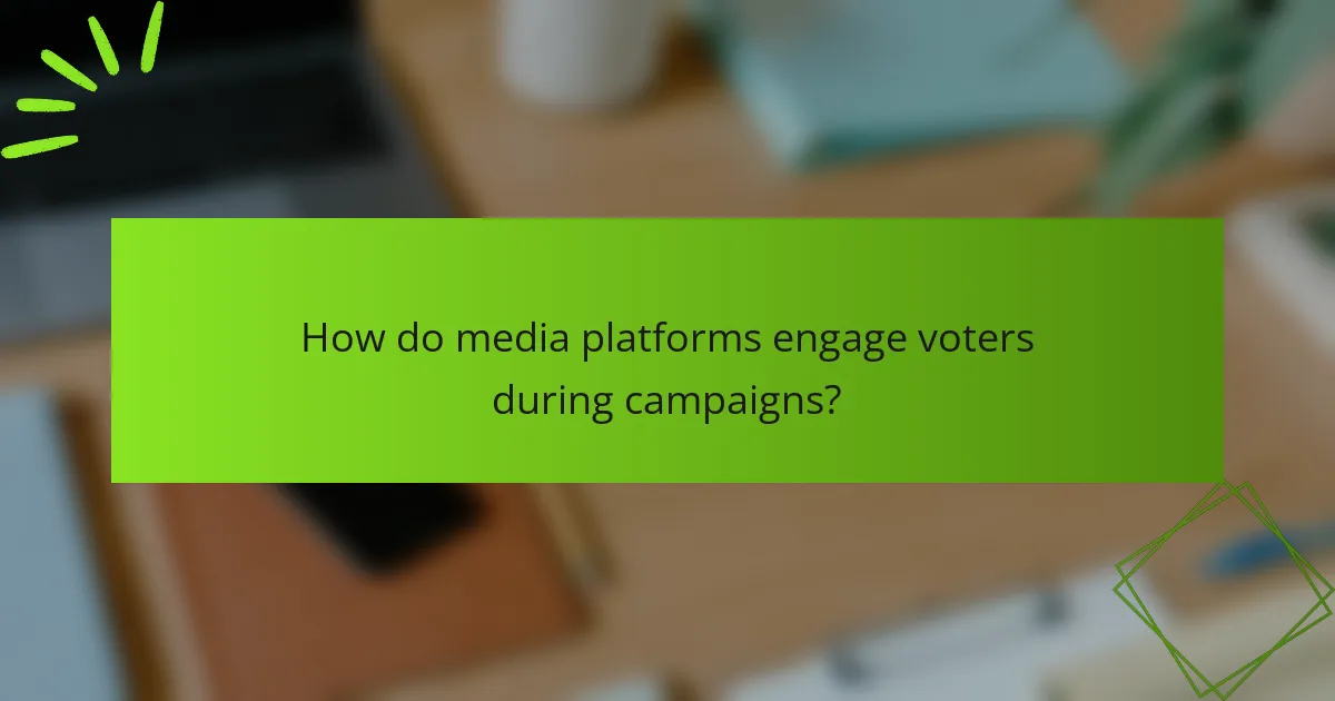 How do media platforms engage voters during campaigns?