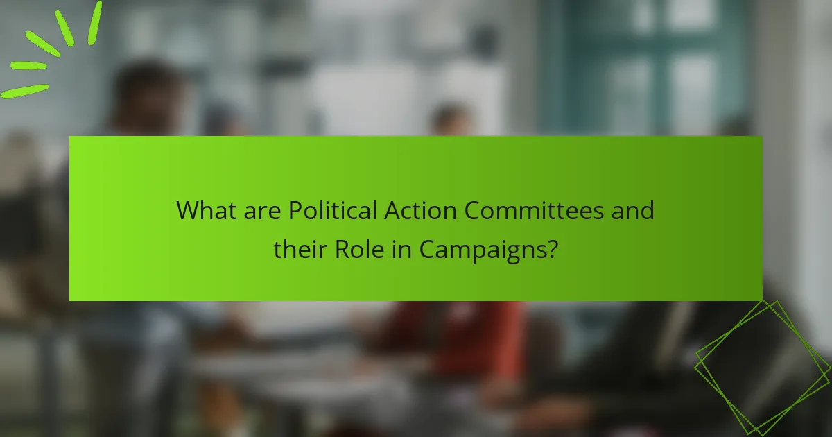 What are Political Action Committees and their Role in Campaigns?