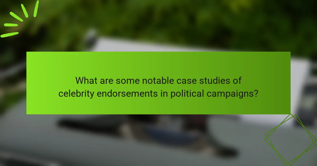What are some notable case studies of celebrity endorsements in political campaigns?