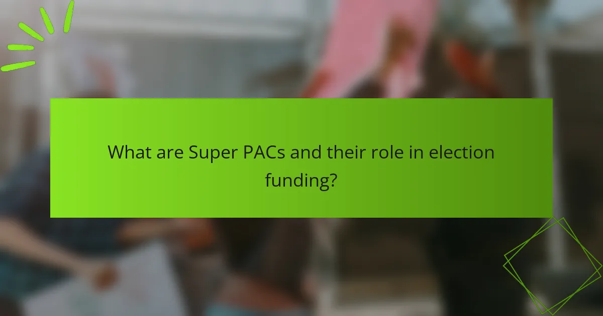 What are Super PACs and their role in election funding?