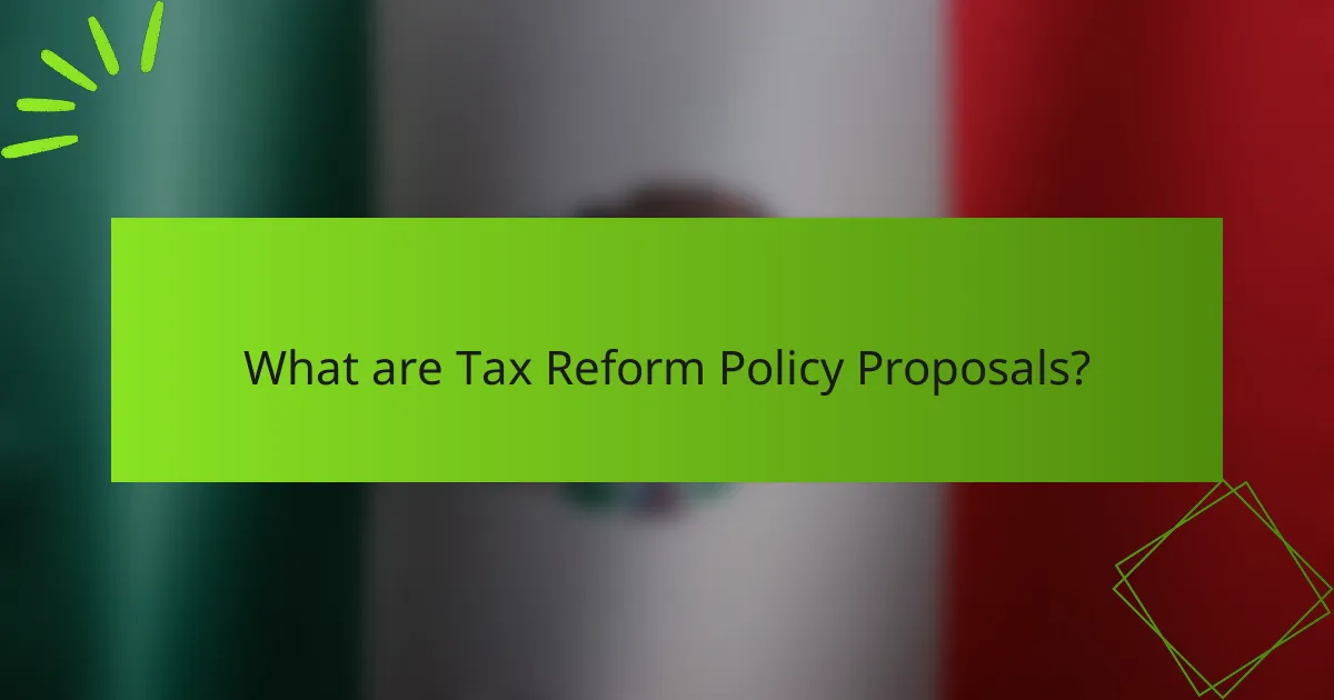 What are Tax Reform Policy Proposals?
