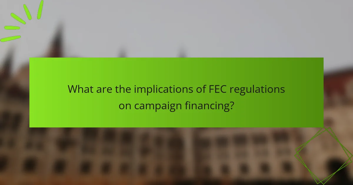 What are the implications of FEC regulations on campaign financing?