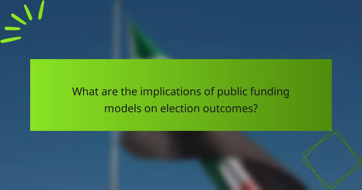 What are the implications of public funding models on election outcomes?
