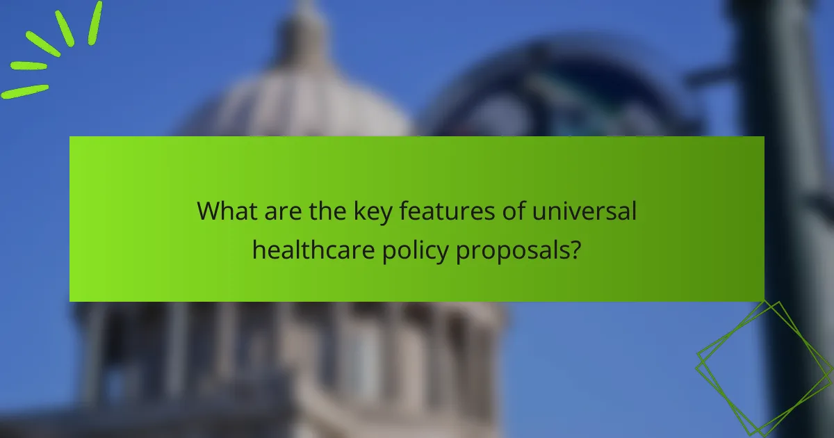 What are the key features of universal healthcare policy proposals?