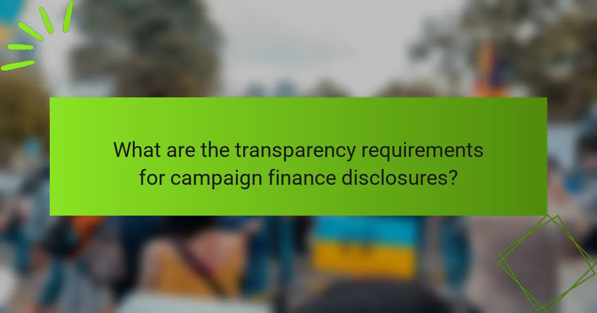 What are the transparency requirements for campaign finance disclosures?